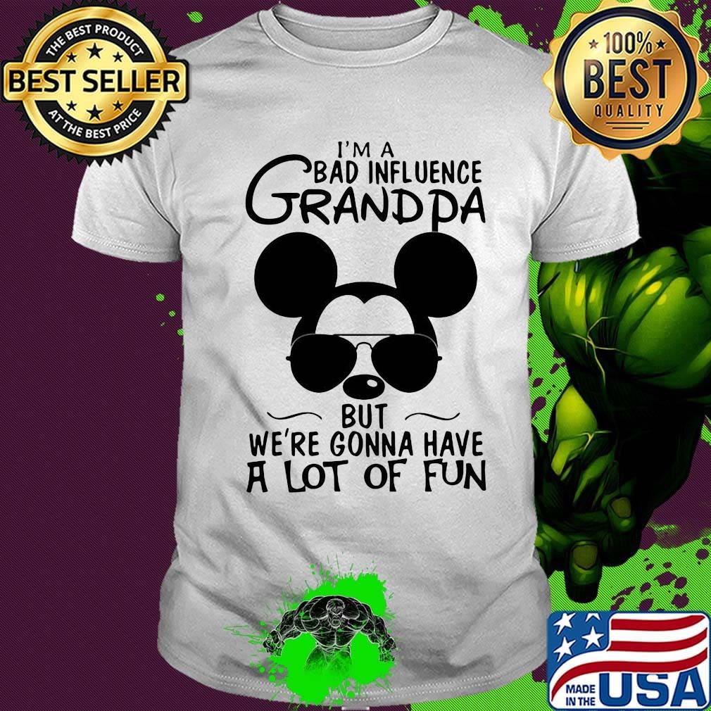 Mickey mouse i'm a bad influence grandpa but we're gonna have a lot of fun shirt Mickey mouse i'm a bad influence grandpa but we're gonna have a lot of fun shirt