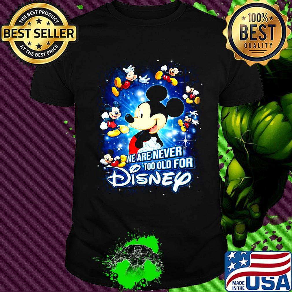 Mickey mouse we are never too old for disney light shirt Mickey mouse we are never too old for disney light shirt