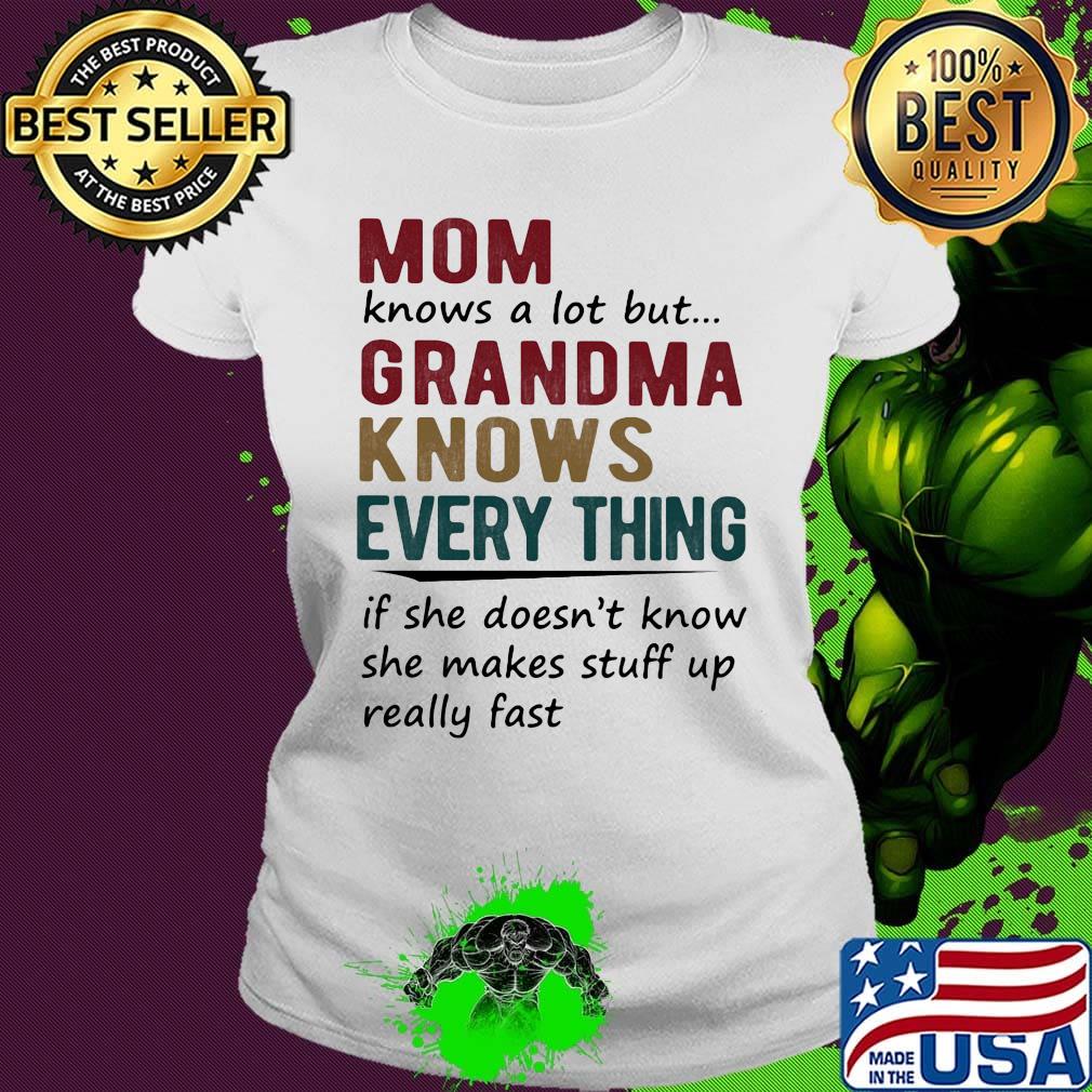 mom knows a lot but grandma knows everything if she doesn't know she makes stuff up really fast s Ladies tee mom knows a lot but grandma knows everything if she doesn't know she makes stuff up really fast s Ladies tee