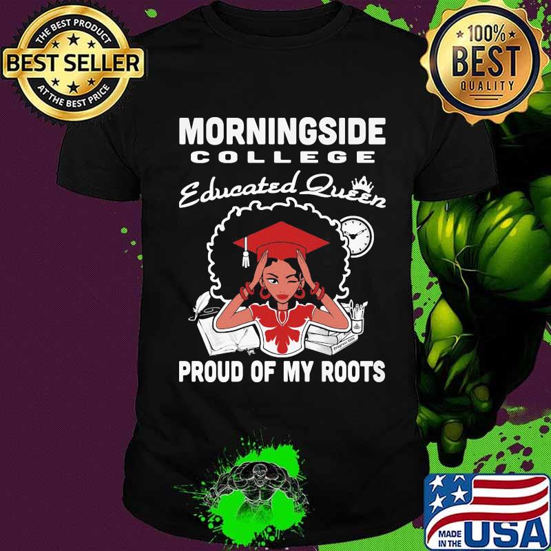 Morningside college educated queen proud of my roots shirt