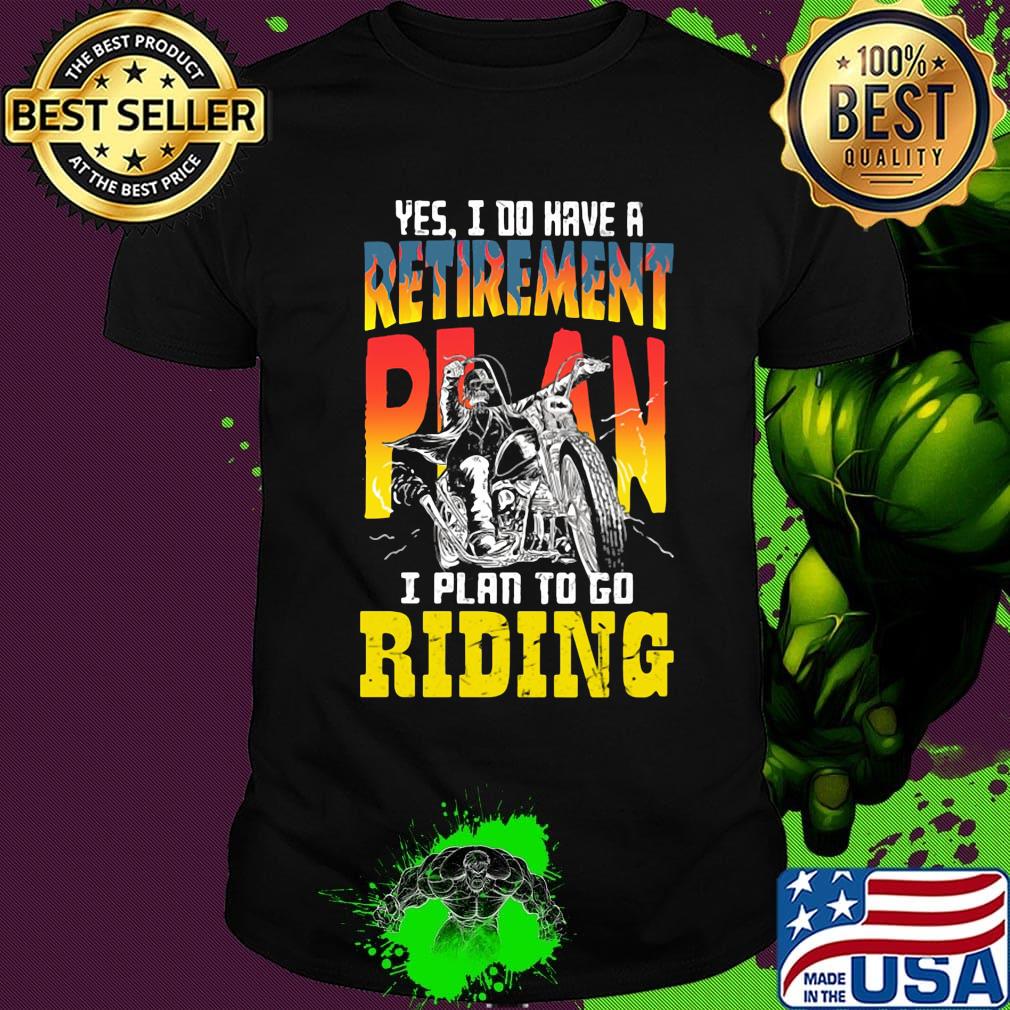 Motocross yes i do have a retirement plan i plan to go riding shirt