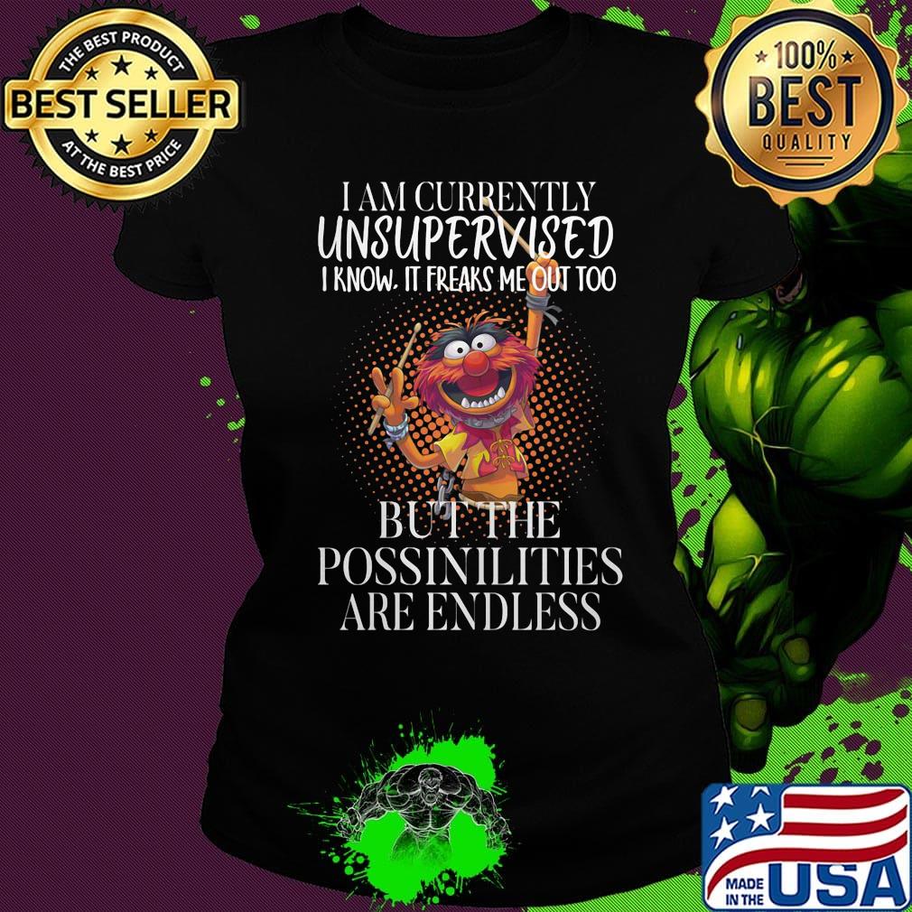 Muppets I am currently unsupervised I know it freaks me out too but the possibilities are endless s Ladies tee Muppets I am currently unsupervised I know it freaks me out too but the possibilities are endless s Ladies tee