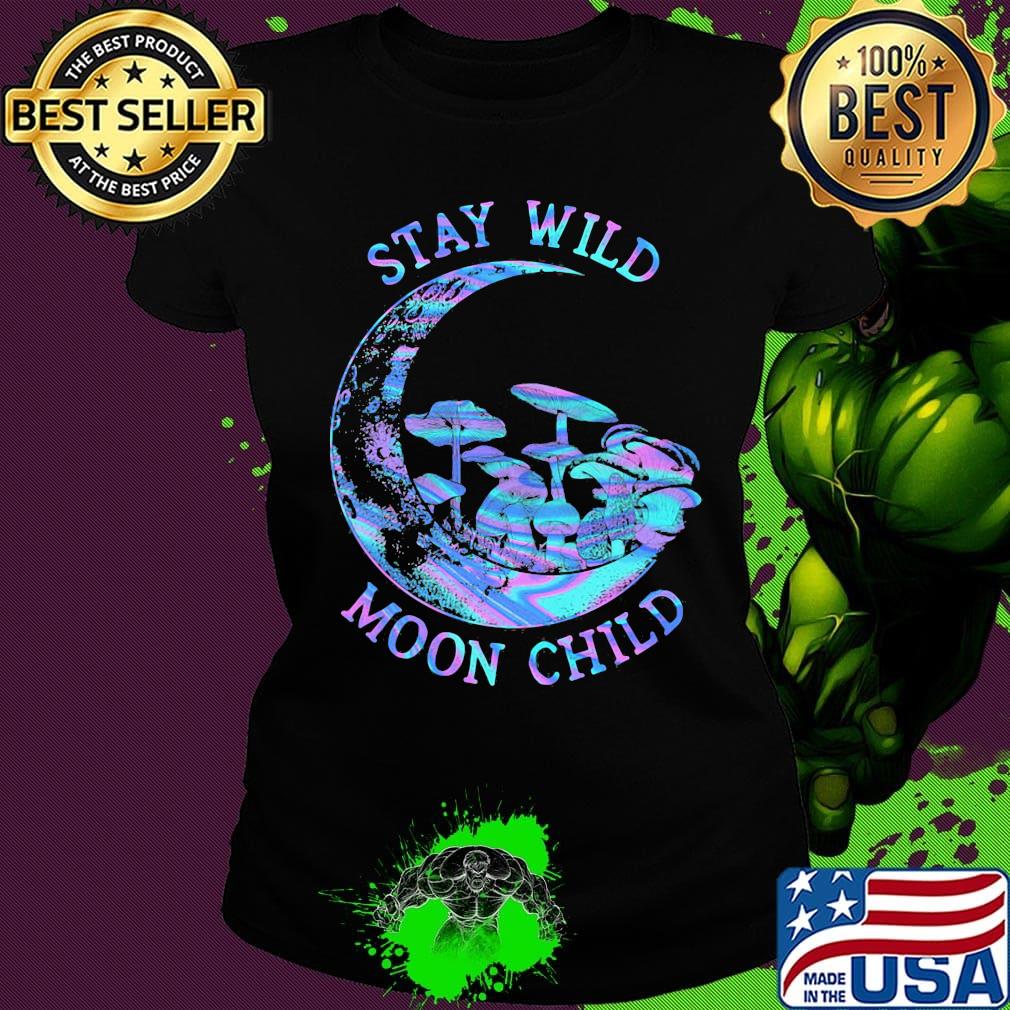Mushroom stay wild moon child s Ladies tee Mushroom stay wild moon child s Ladies tee