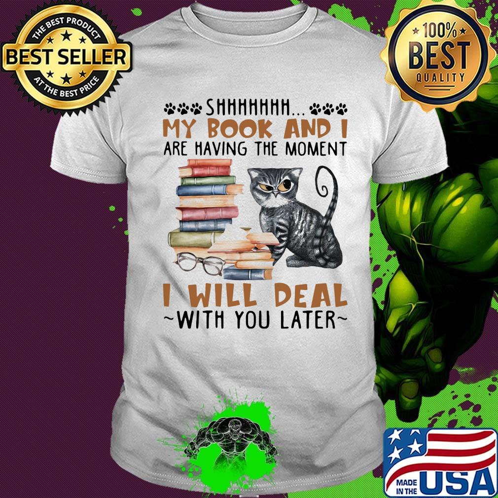 My book and are having the moment I will deal with you later cat shirt