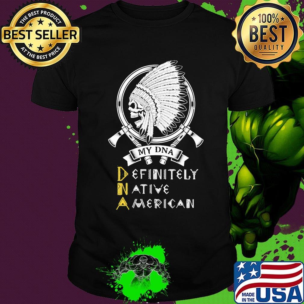 My DNA definitely native American skull shirt My DNA definitely native American skull shirt