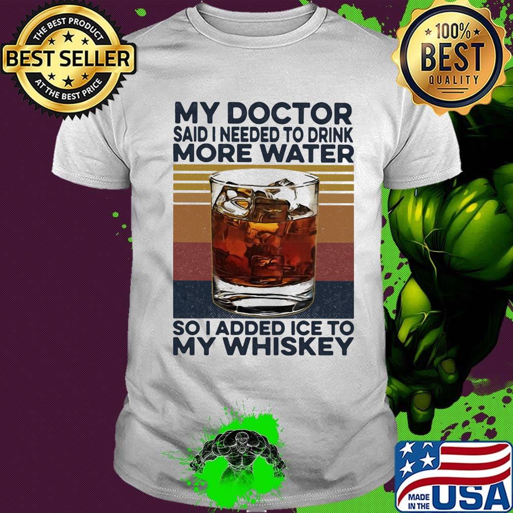 My doctor said i need to drink more water so I added ice to my whiskey vintage retro shirt