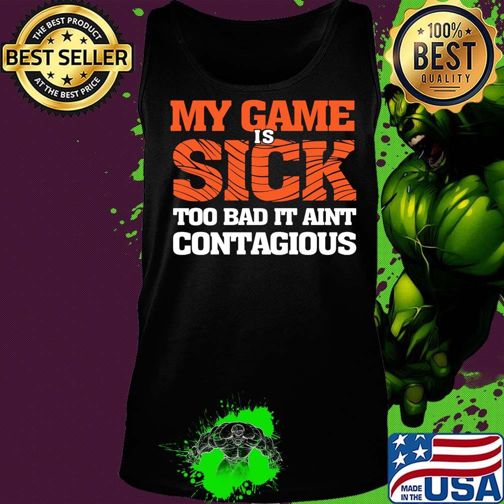 my game is sick too bad it ain't contagious s Tank top my game is sick too bad it ain't contagious s Tank top