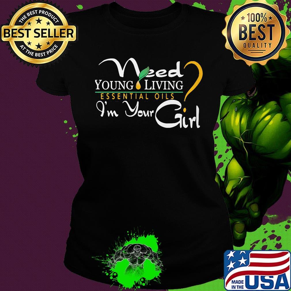 Need young living essential oils i'm your girl logo s Ladies tee Need young living essential oils i'm your girl logo s Ladies tee