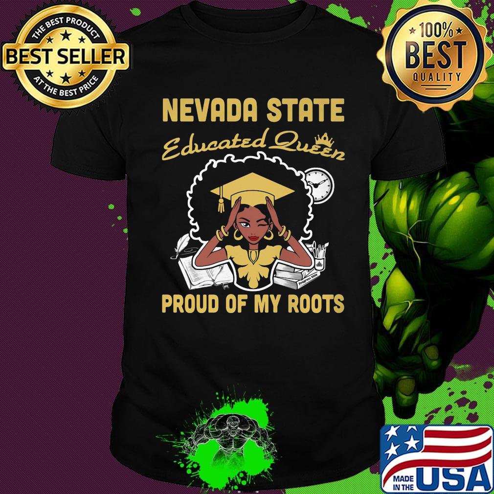Nevada state educated queen proud of my roots shirt