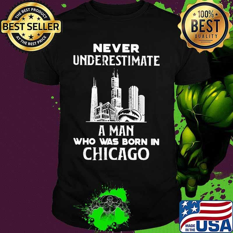 Never underestimate a man who was born in Chicago shirt