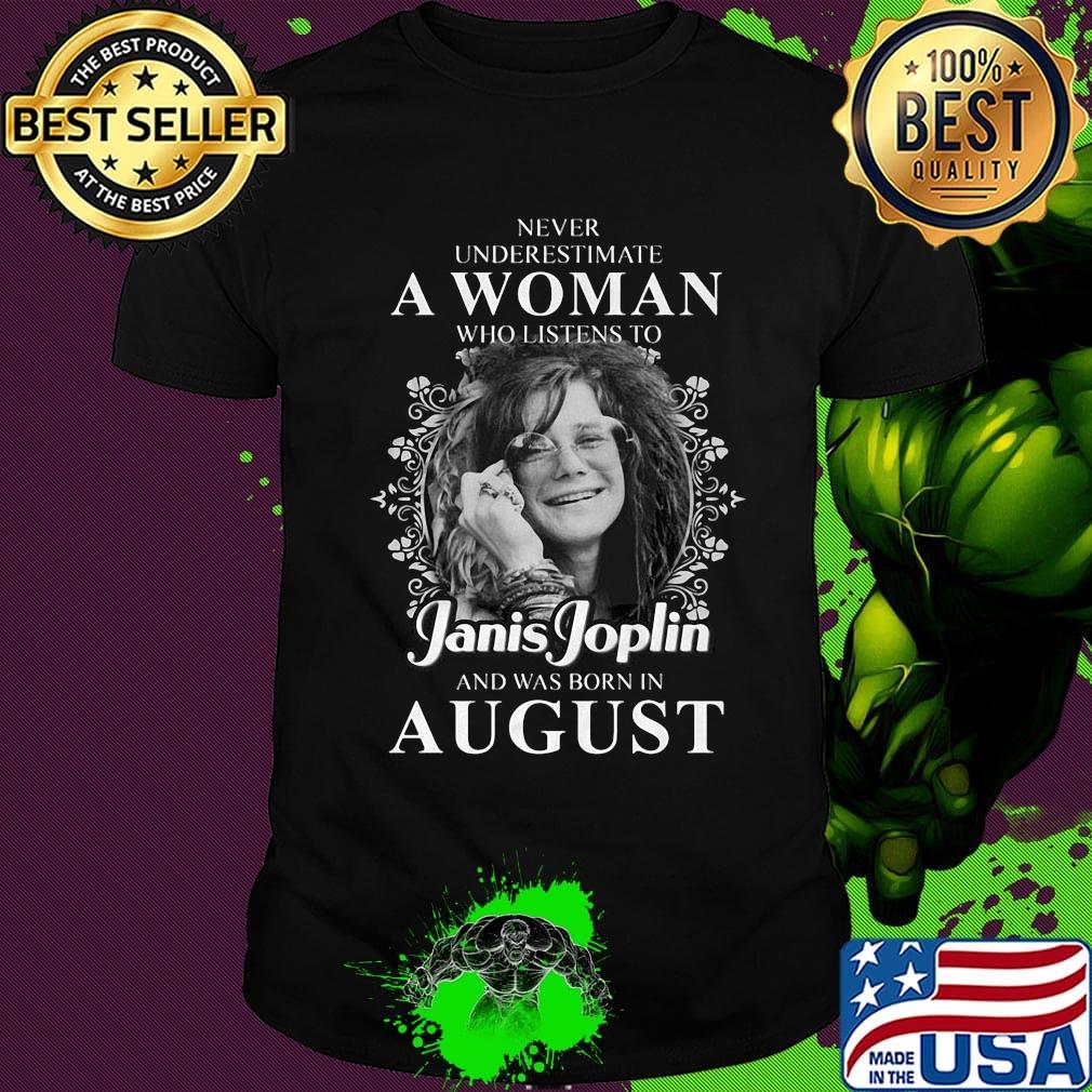 Never underestimate a woman who listen to janis joplin and was born in august shirt
