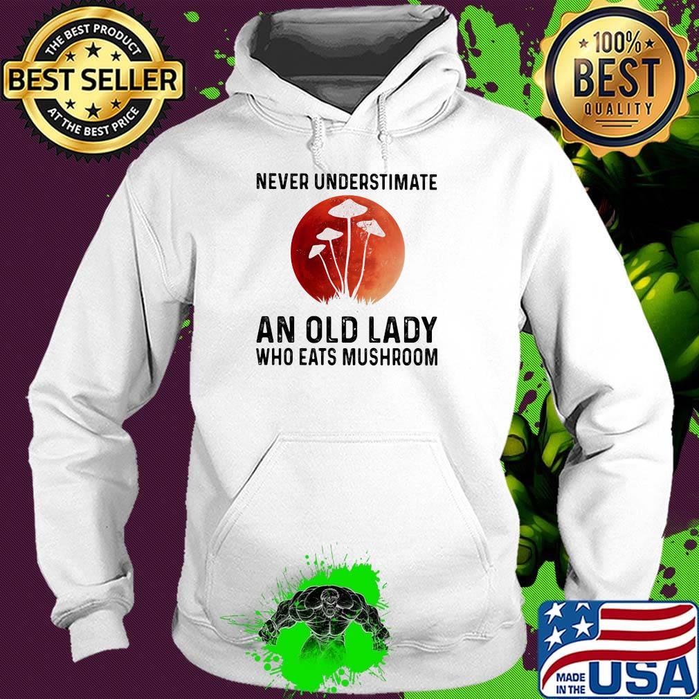 Never underestimate an old lady who eats mushroom s Hoodie Never underestimate an old lady who eats mushroom s Hoodie