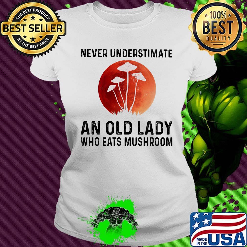 Never underestimate an old lady who eats mushroom s Ladies tee Never underestimate an old lady who eats mushroom s Ladies tee