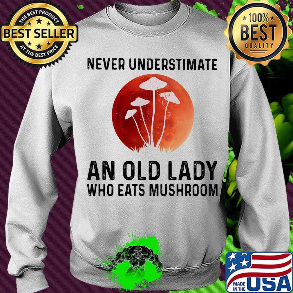 Never underestimate an old lady who eats mushroom s Sweater Never underestimate an old lady who eats mushroom s Sweater