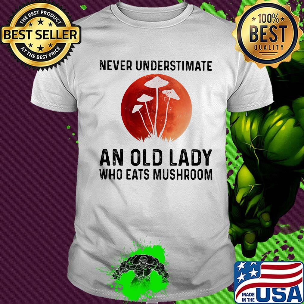 Never underestimate an old lady who eats mushroom shirt