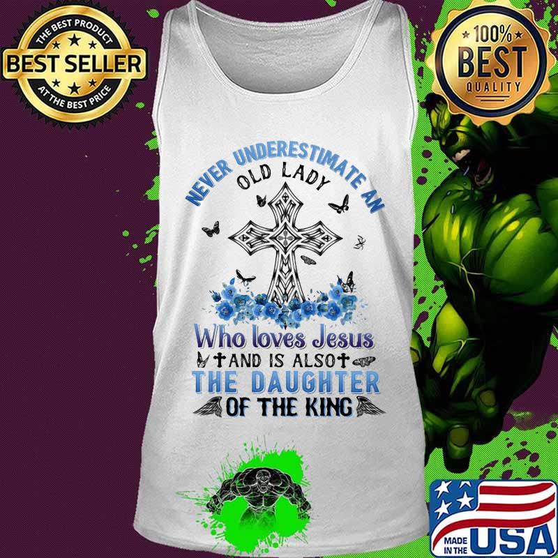 Never underestimate an old lady Who loves Jesus and is also the daughter of the king s Tank top Never underestimate an old lady Who loves Jesus and is also the daughter of the king s Tank top