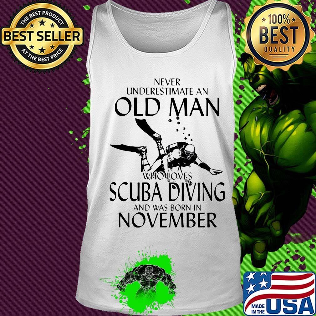 NEVER UNDERESTIMATE AN OLD MAN WHO LOVES SCUBA DIVING AND WAS BORN IN NOVEMBER SHIRT Tank top NEVER UNDERESTIMATE AN OLD MAN WHO LOVES SCUBA DIVING AND WAS BORN IN NOVEMBER SHIRT Tank top