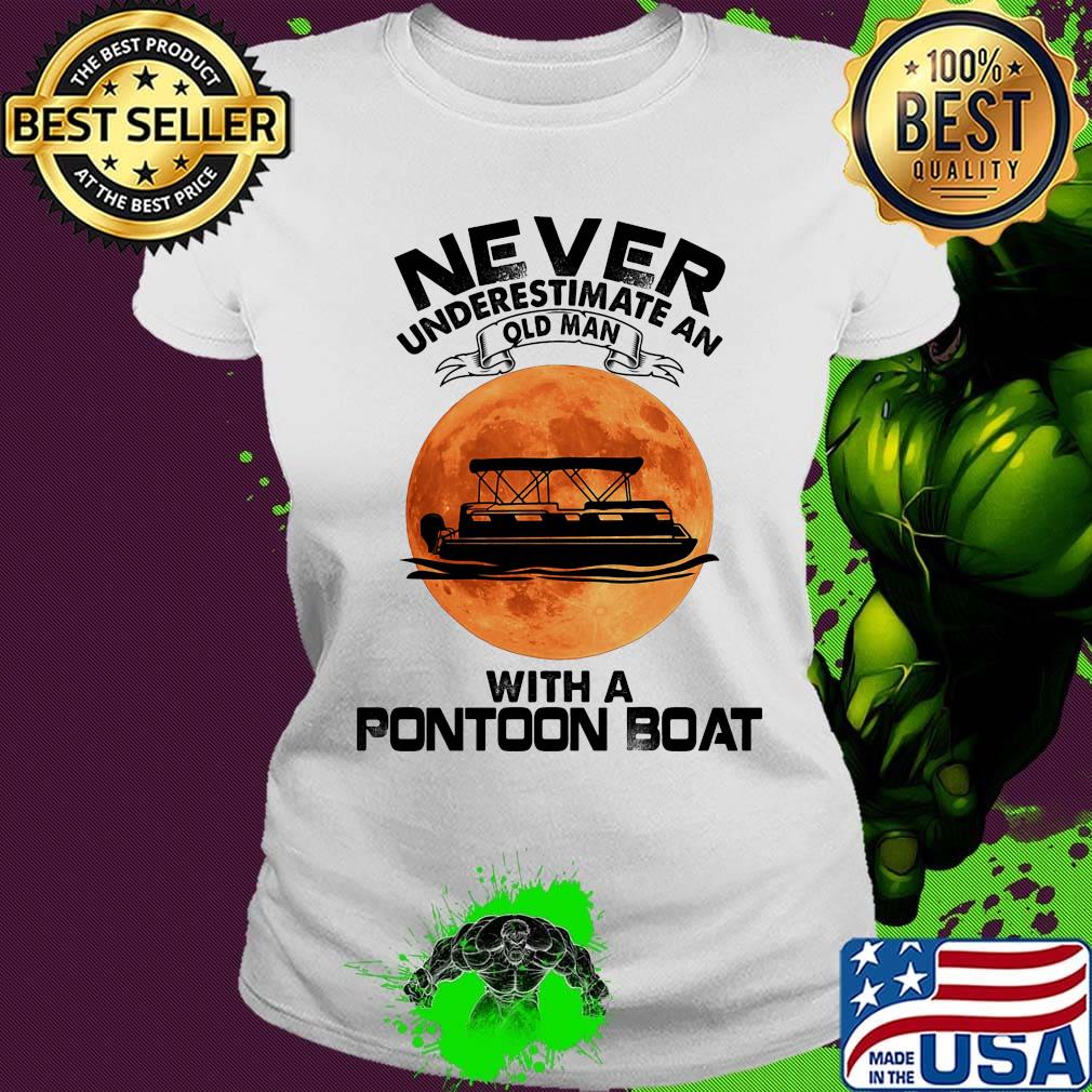 Never underestimate an old man with a pontoon boat sunset s Ladies tee Never underestimate an old man with a pontoon boat sunset s Ladies tee