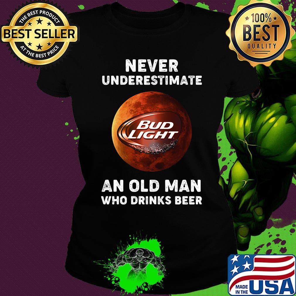 Never underestimate an old woman who drinks beer bud light moon s Ladies tee Never underestimate an old woman who drinks beer bud light moon s Ladies tee