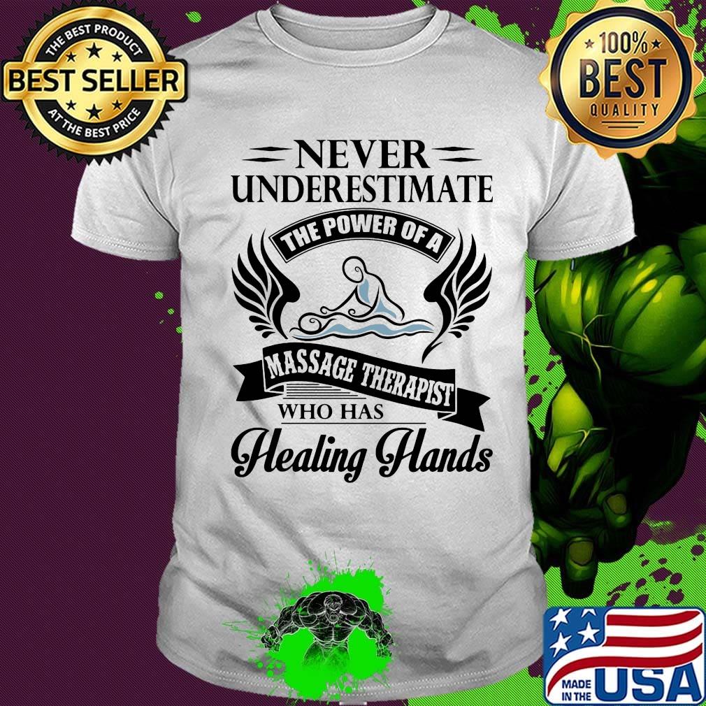 Never Underestimate The Power Of A Massage Therapist Who Has Healing Hands Shirt