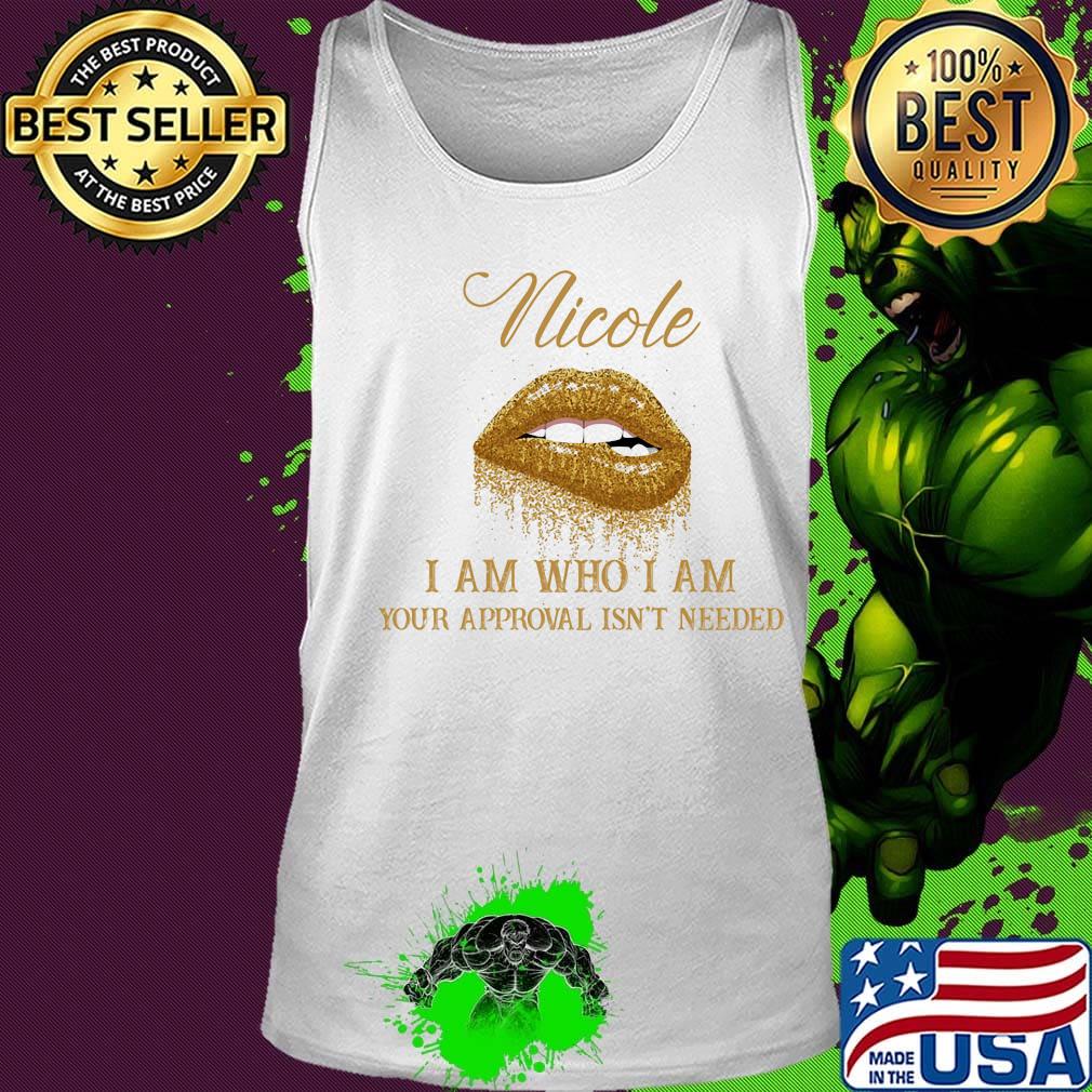 Nicole I Am Who I Am Your Approval Isn't Needed Lips Shirt Tank top Nicole I Am Who I Am Your Approval Isn't Needed Lips Shirt Tank top