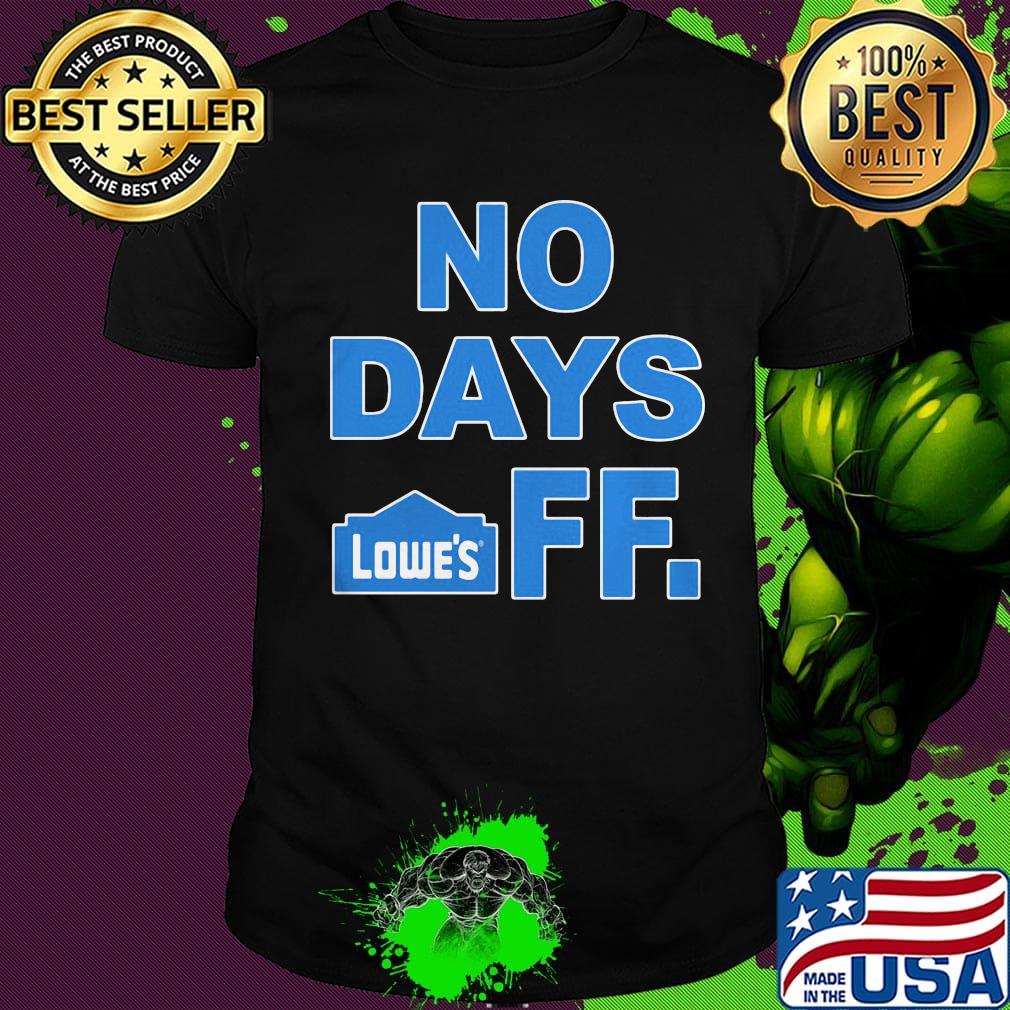 No days off lowe's logo shirt