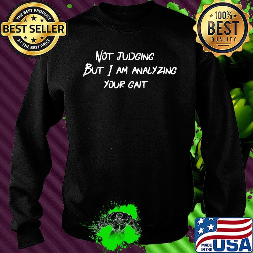 Not Judging But I Am Analyzing Your Gait Shirt Sweater Not Judging But I Am Analyzing Your Gait Shirt Sweater