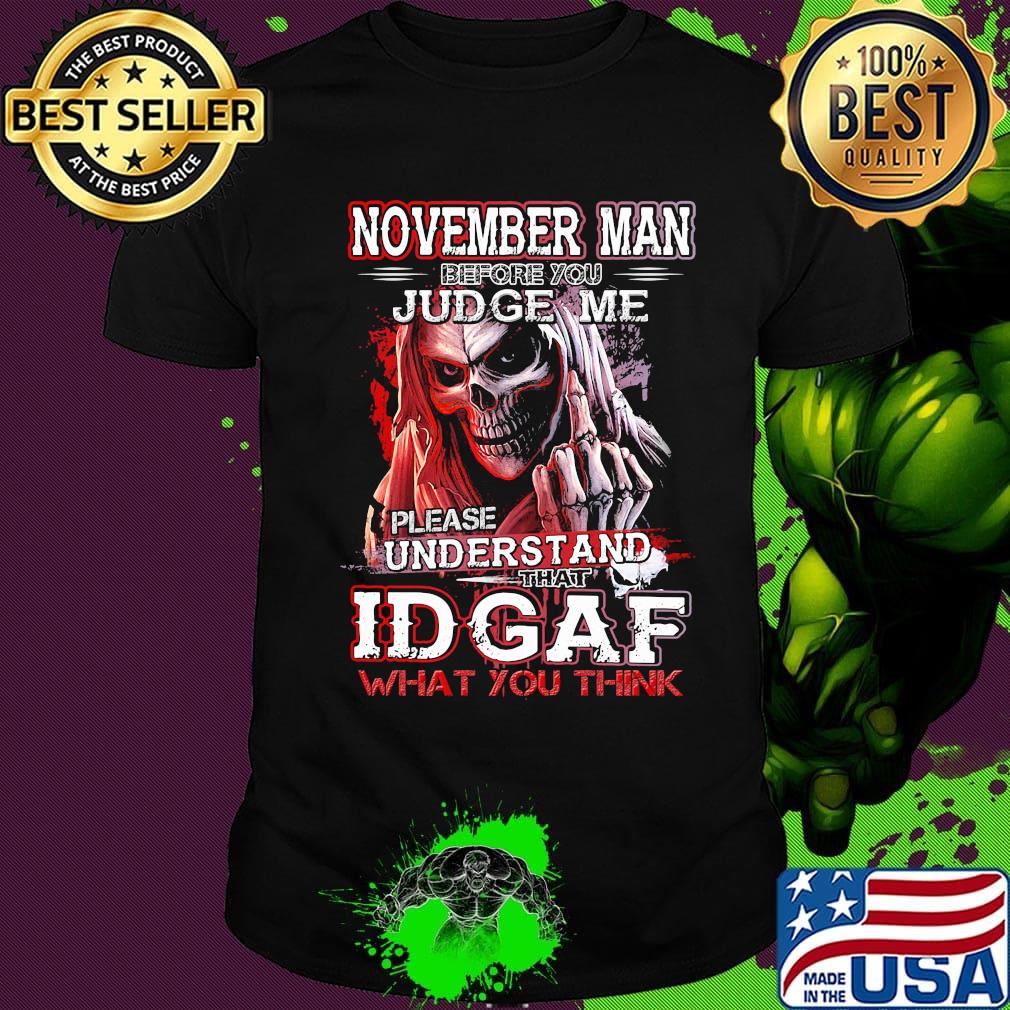 November man before you judge me please understand that idgaf what you think shirt
