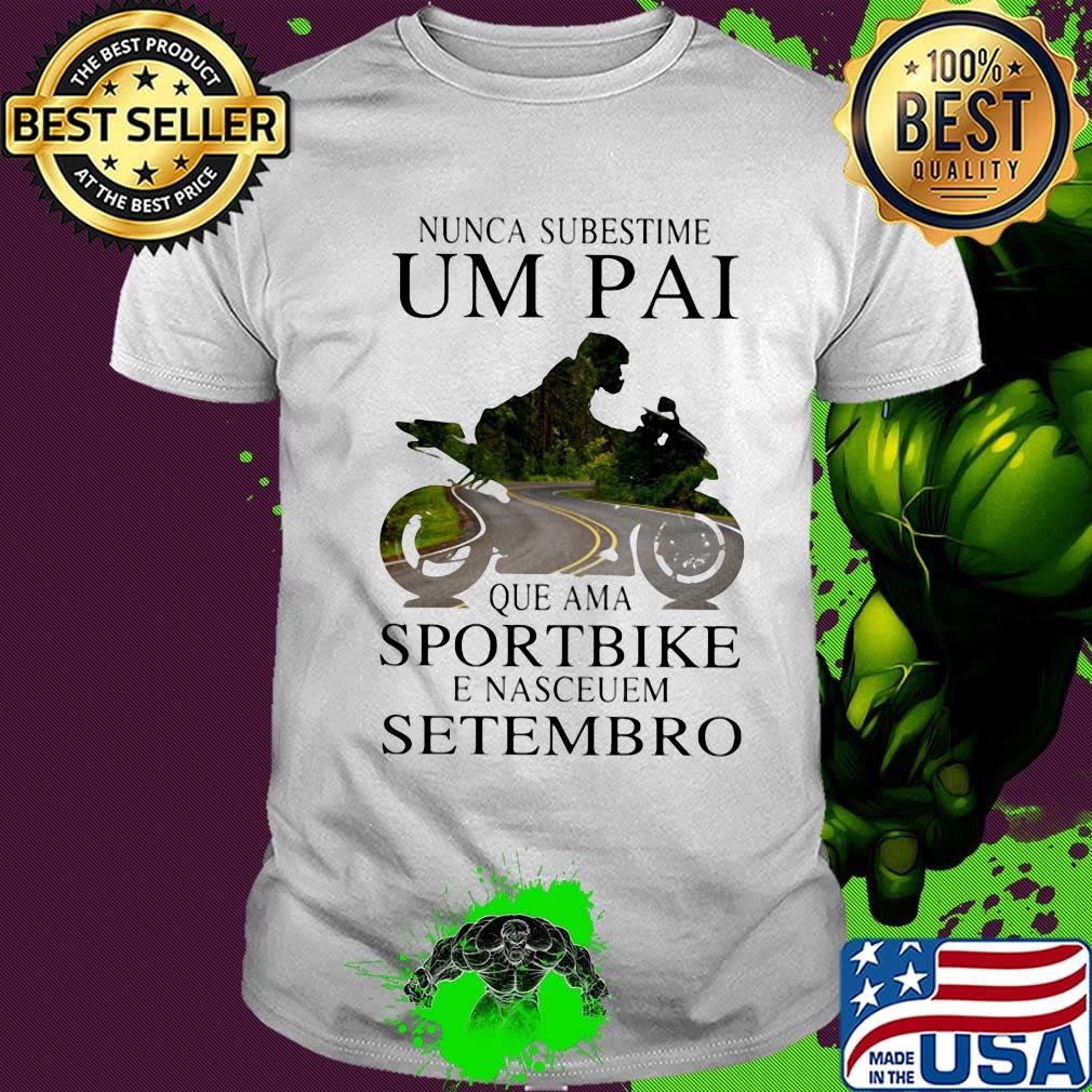Nunca subestime um pai que ama sportbike e nasceuem setembro shirt