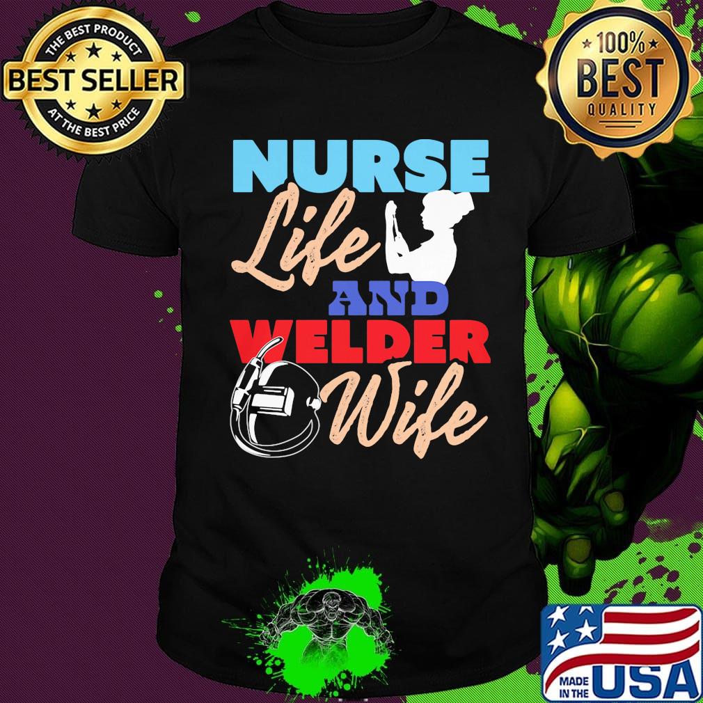 Nurse Life And Welder Wife Shirt