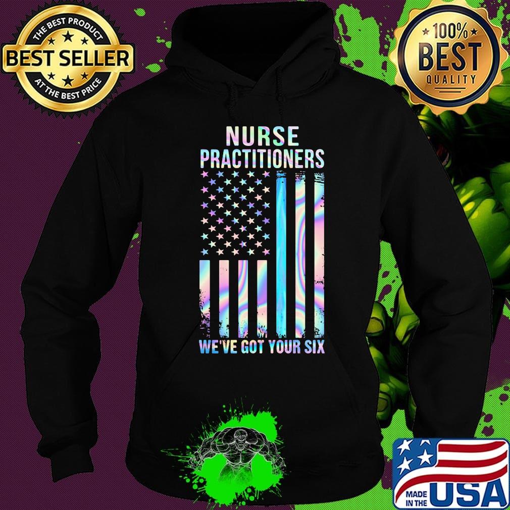 Nurse Practitioners We're Got Your Six American Flag Independence Day Shirt Hoodie Nurse Practitioners We're Got Your Six American Flag Independence Day Shirt Hoodie