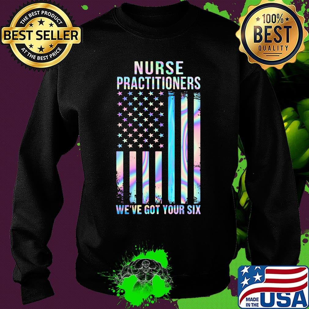 Nurse Practitioners We're Got Your Six American Flag Independence Day Shirt Sweater Nurse Practitioners We're Got Your Six American Flag Independence Day Shirt Sweater