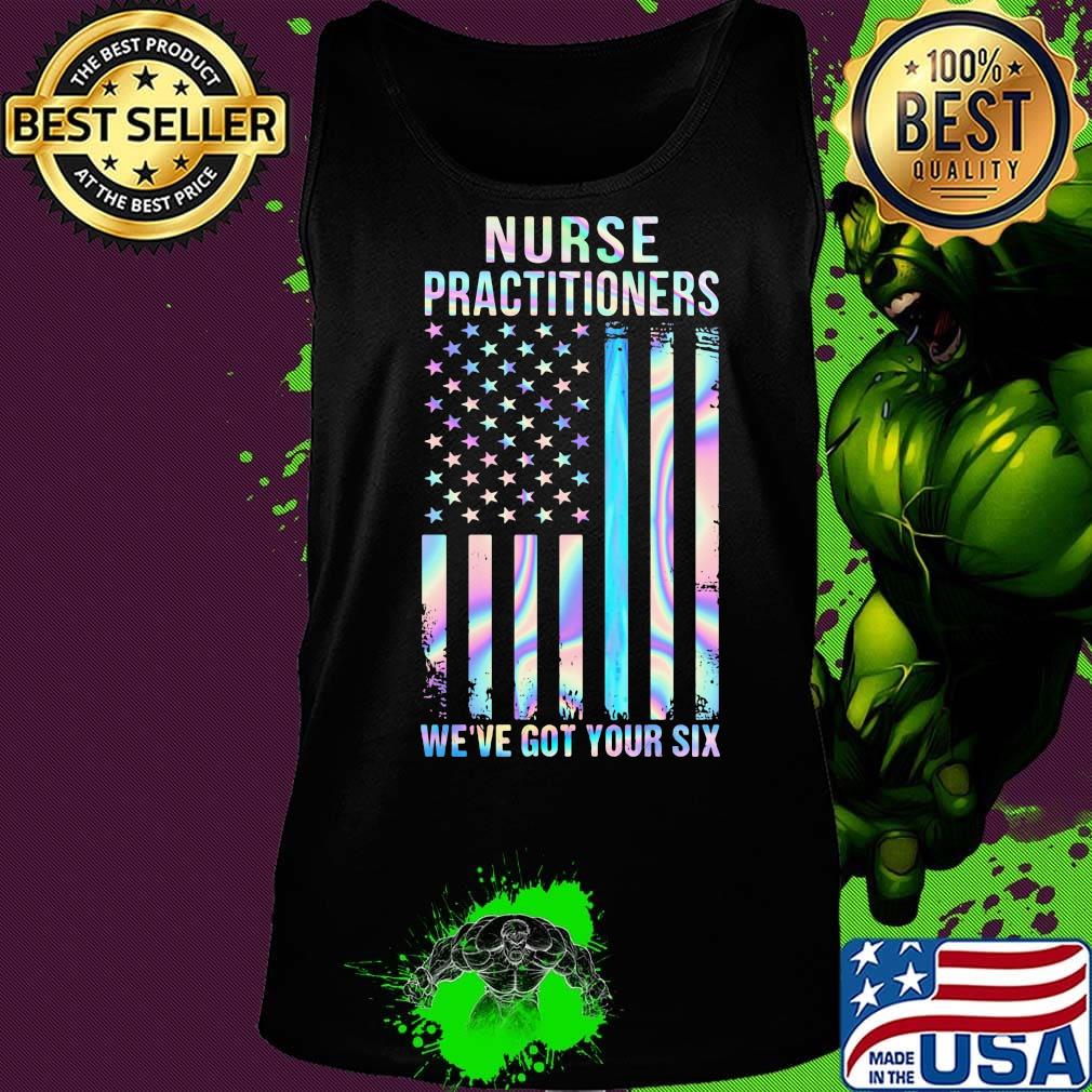 Nurse Practitioners We're Got Your Six American Flag Independence Day Shirt Tank top Nurse Practitioners We're Got Your Six American Flag Independence Day Shirt Tank top