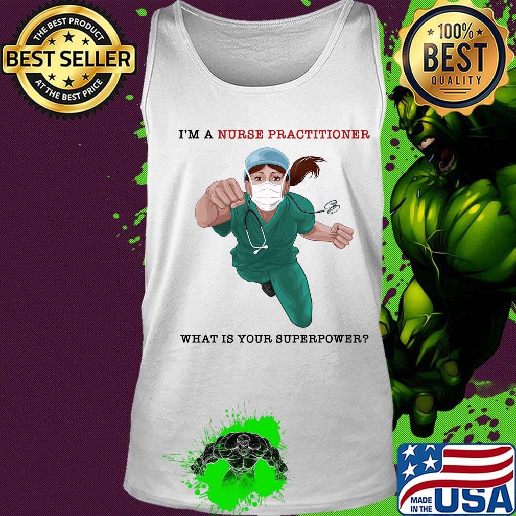Nurse Super Hero I'm a Nurse Practitioner What is your superpower s Tank top Nurse Super Hero I'm a Nurse Practitioner What is your superpower s Tank top