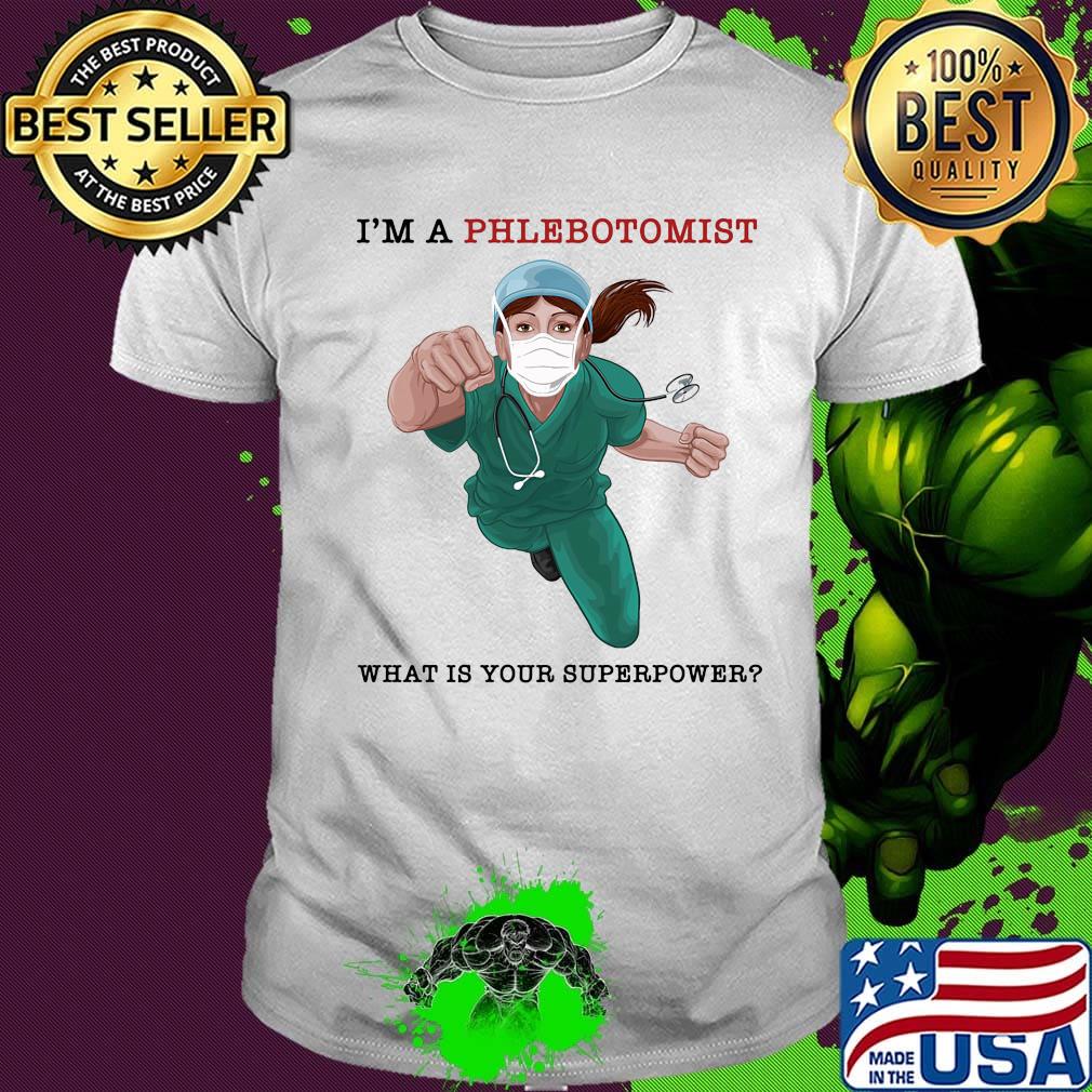 Nurse Super Hero I'm a Phlebotomist What is your superpower shirt