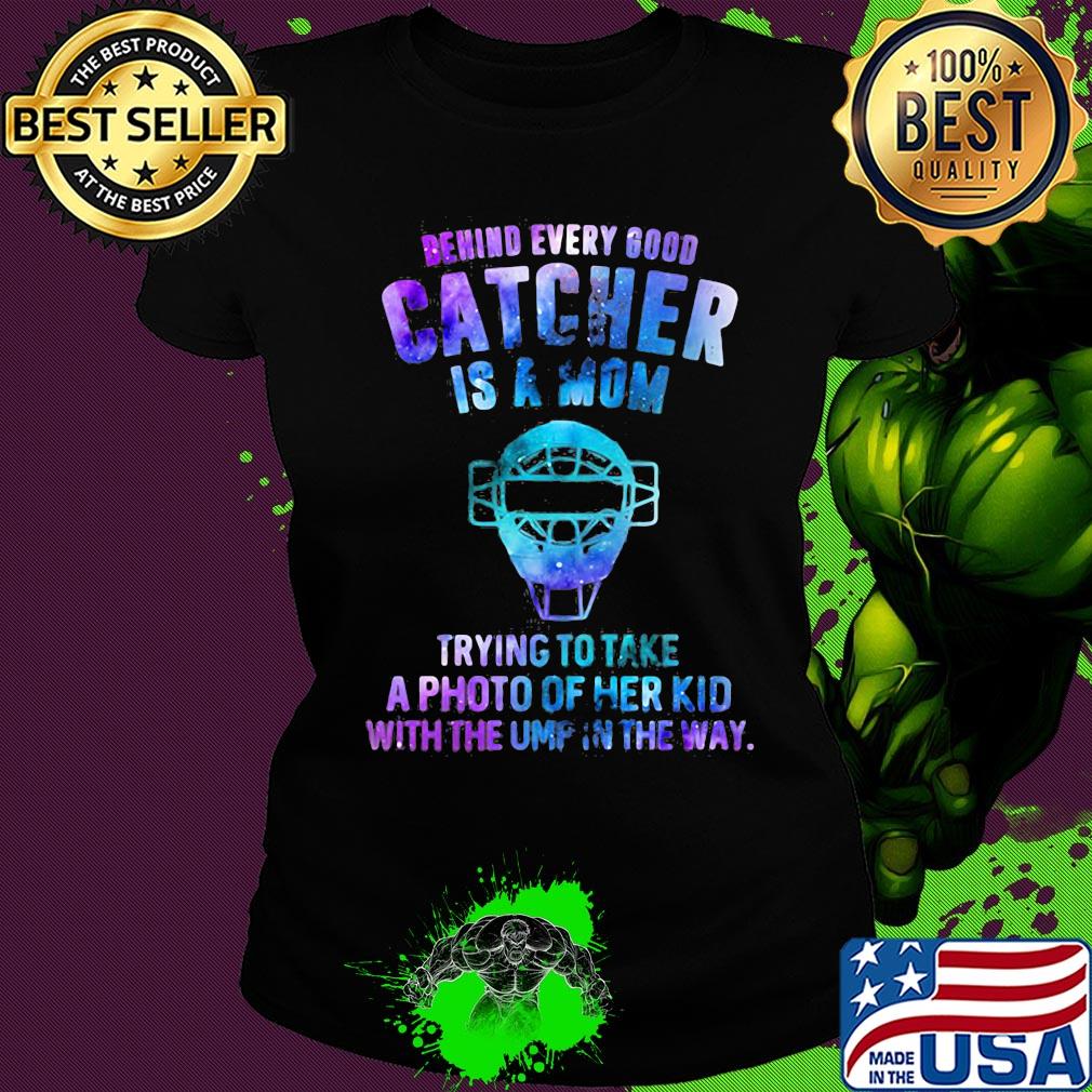 Official Behind every good catcher is a mom trying to take a photo of her kid with the ump in the way s Ladies tee Official Behind every good catcher is a mom trying to take a photo of her kid with the ump in the way s Ladies tee