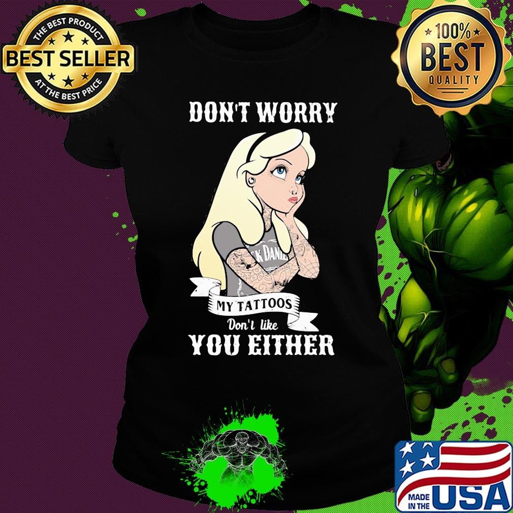Official Don't worry my tattoos don't like you either s Ladies tee Official Don't worry my tattoos don't like you either s Ladies tee