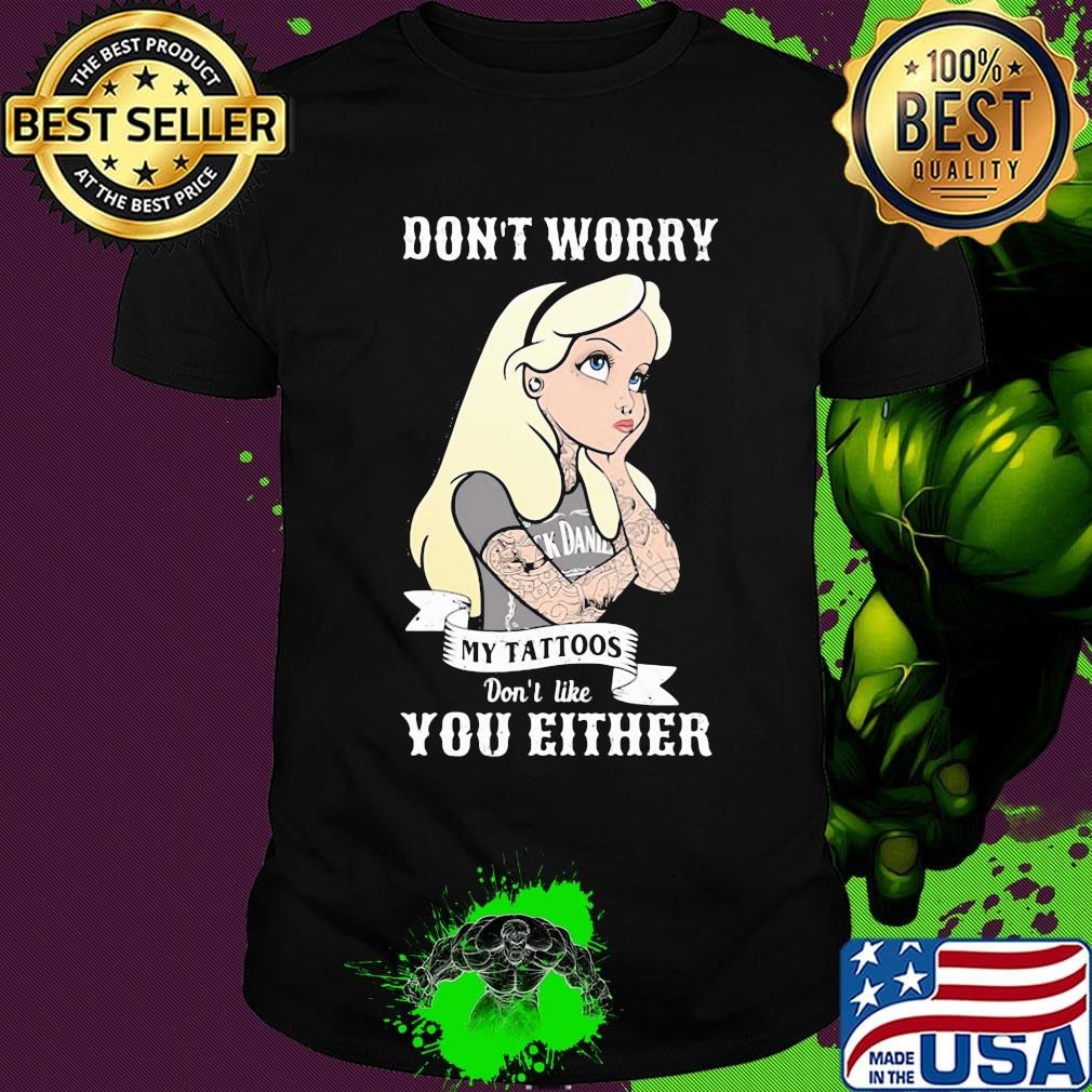 Official Don't worry my tattoos don't like you either shirt Official Don't worry my tattoos don't like you either shirt