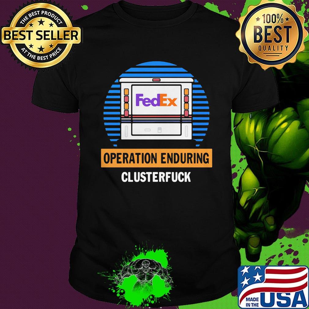 Official FedEx operation enduring clusterfuck shirt