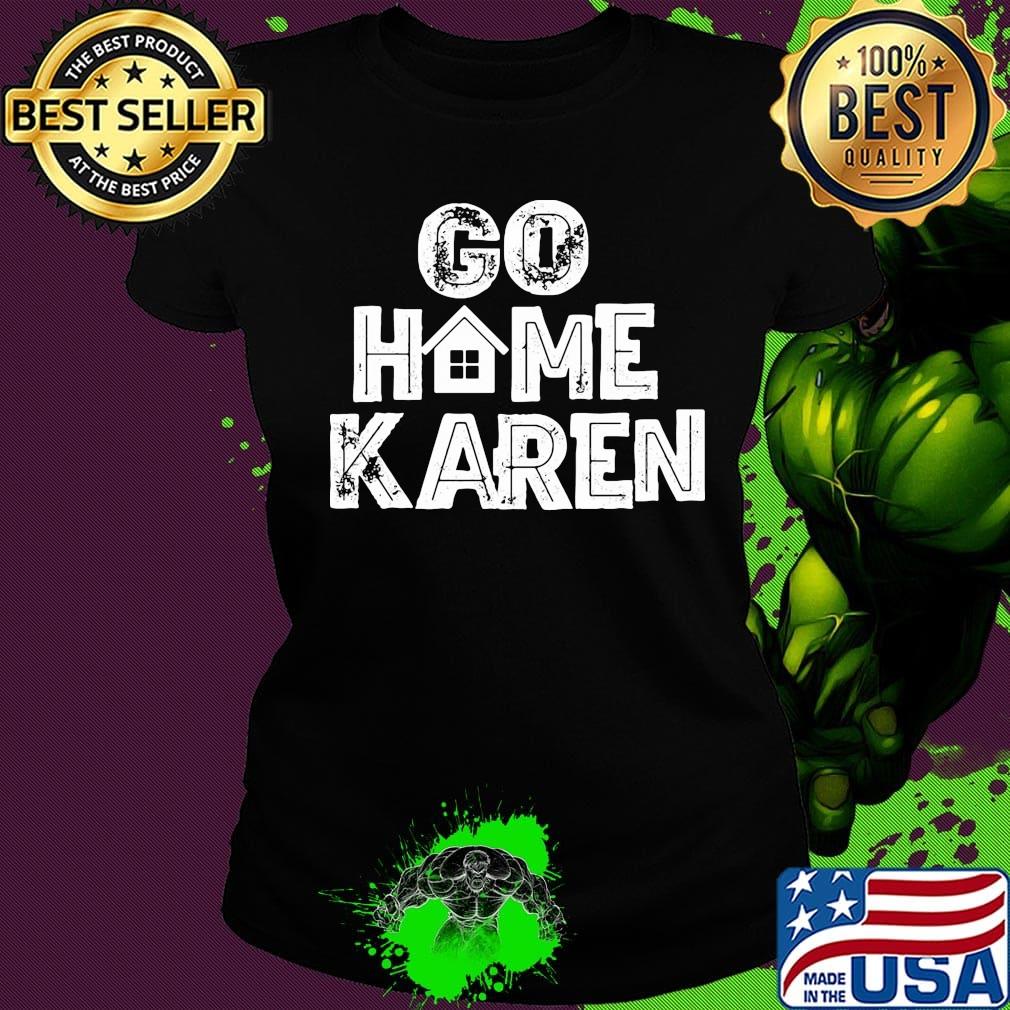 OFFICIAL GO HOME KAREN SHIRT Ladies tee OFFICIAL GO HOME KAREN SHIRT Ladies tee