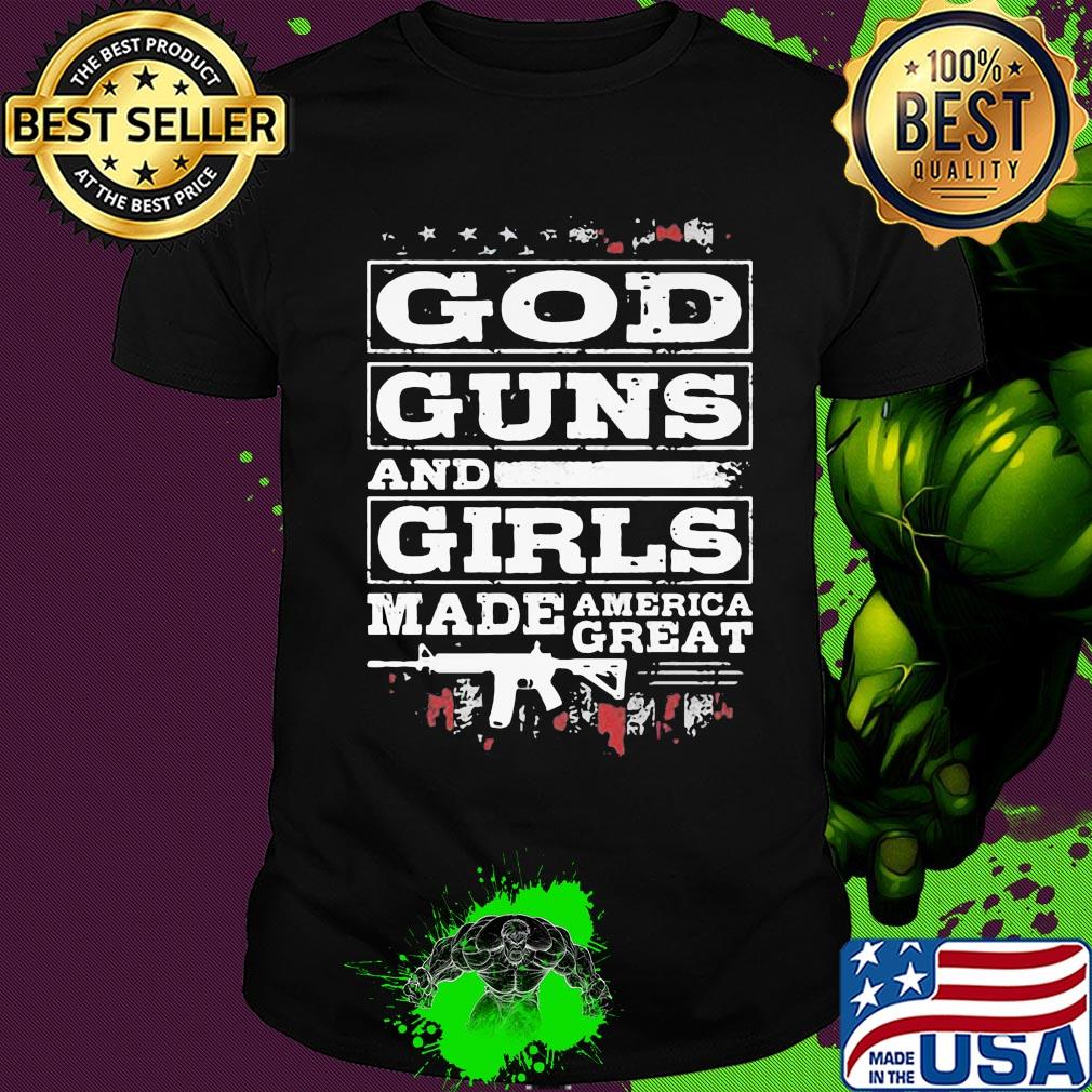 Official God guns and girls made America great shirt