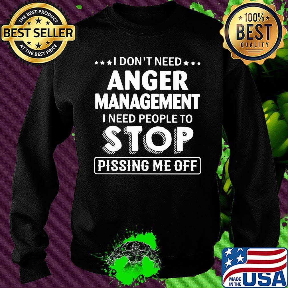 Official I don't need Anger Management I need people to stop pissing me off s Sweater Official I don't need Anger Management I need people to stop pissing me off s Sweater
