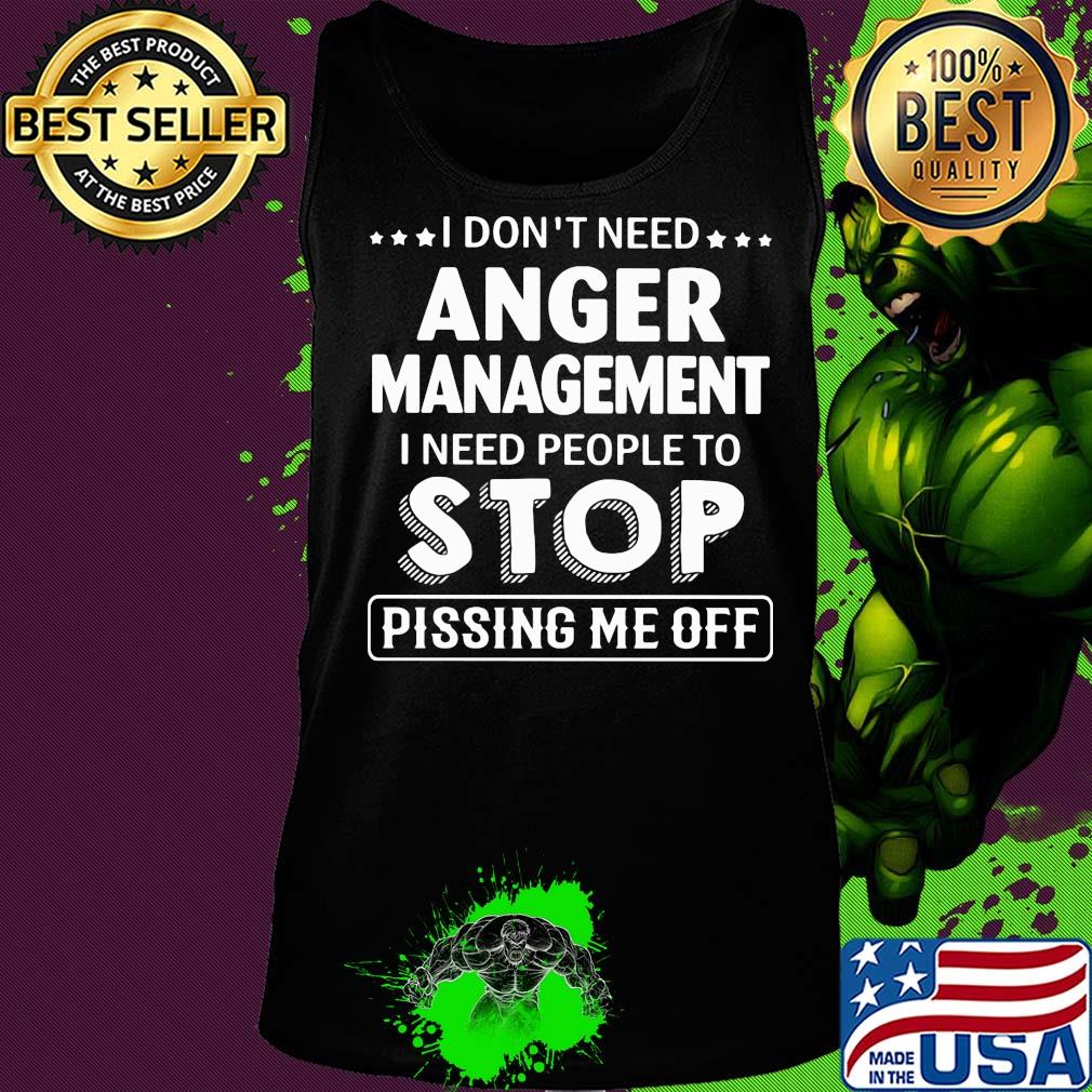 Official I don't need Anger Management I need people to stop pissing me off s Tank top Official I don't need Anger Management I need people to stop pissing me off s Tank top