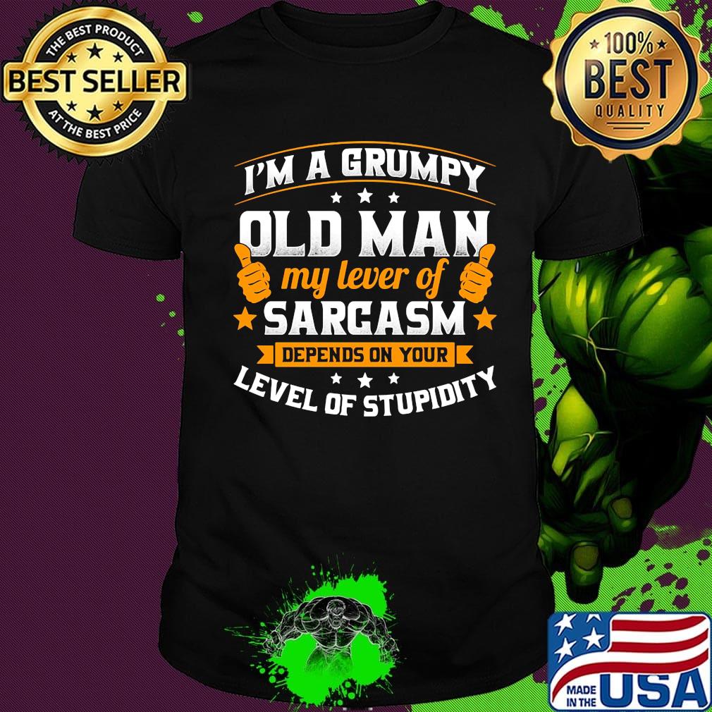 Official I'm a grumpy old man my lever of sarcasm depends on your level of stupidity shirt