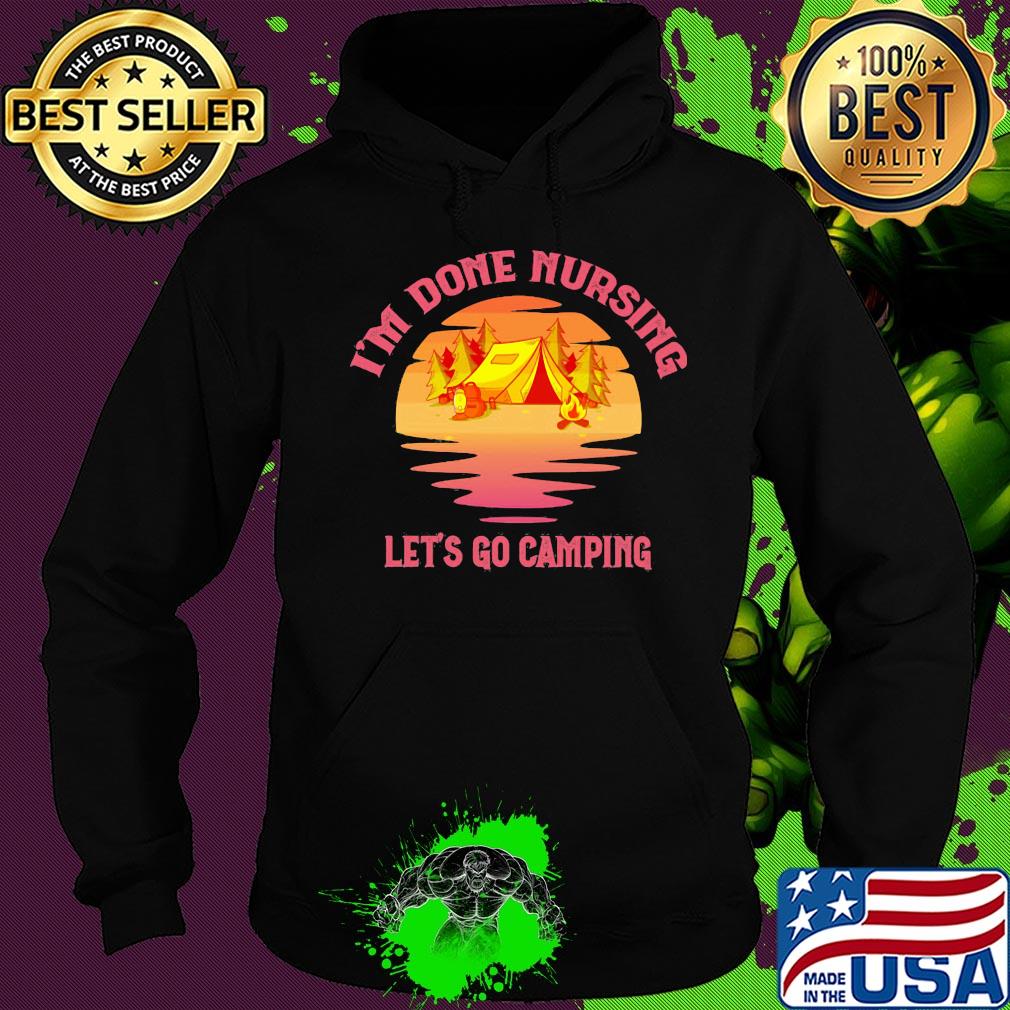 Official I'm done nursing Let's go camping s Hoodie Official I'm done nursing Let's go camping s Hoodie