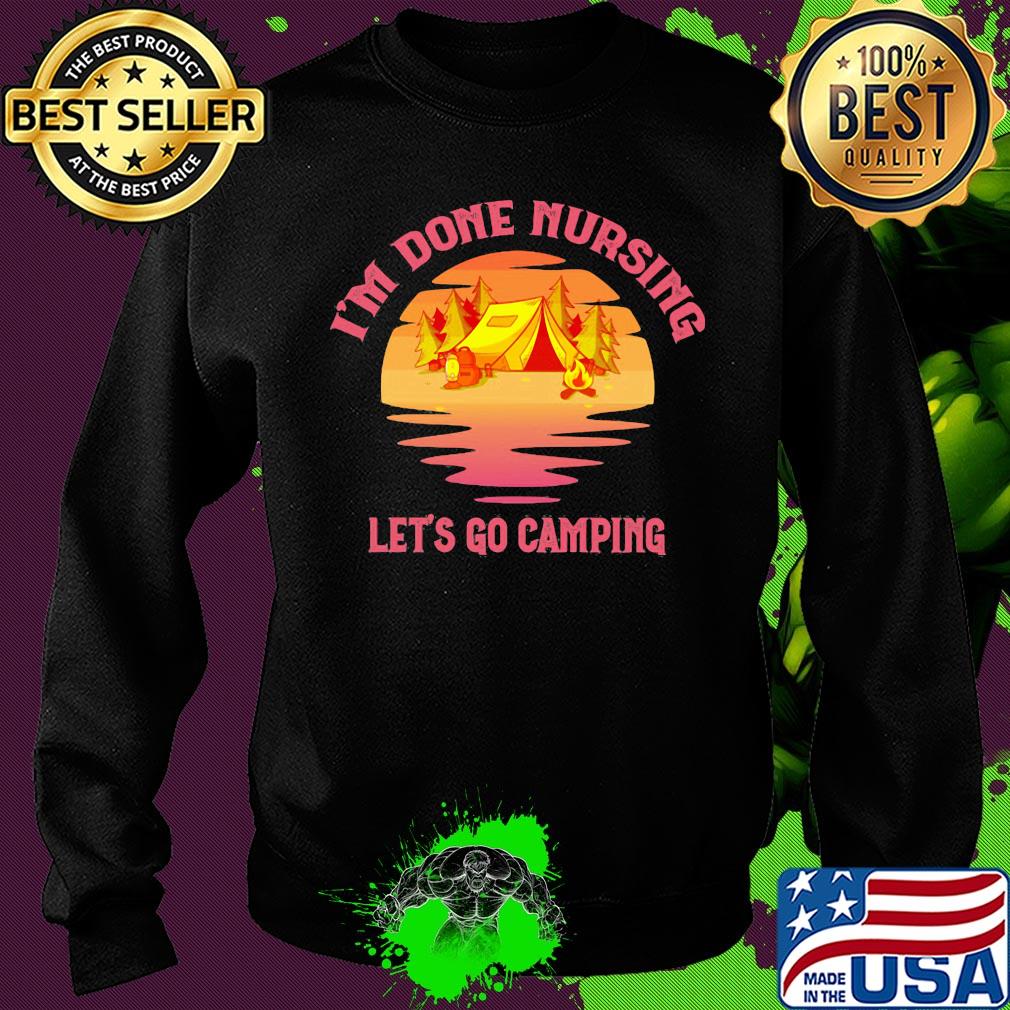 Official I'm done nursing Let's go camping s Sweater Official I'm done nursing Let's go camping s Sweater