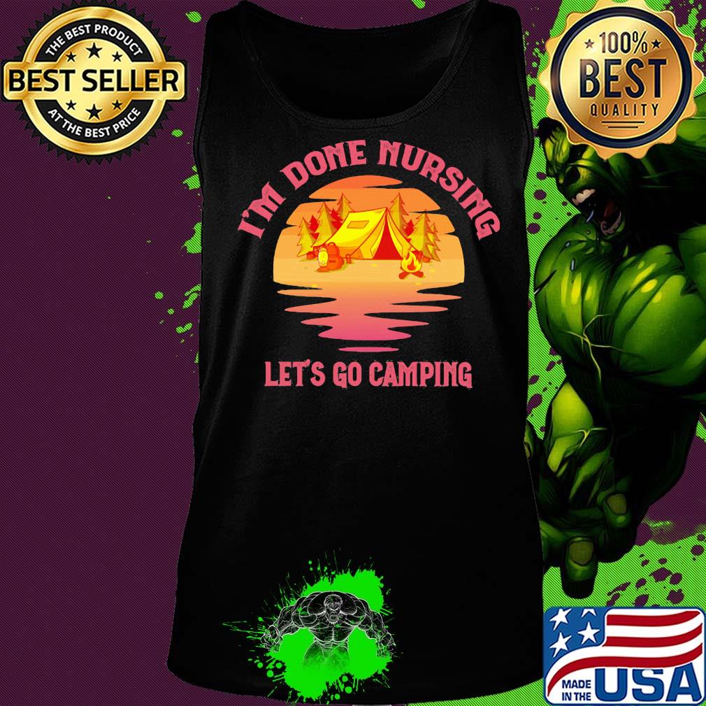 Official I'm done nursing Let's go camping s Tank top Official I'm done nursing Let's go camping s Tank top
