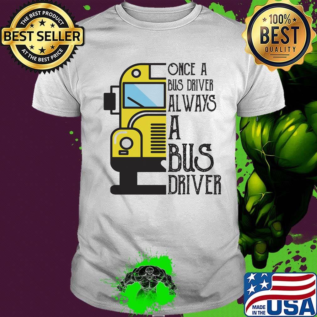 Official Once a bus driver always a bus driver shirt