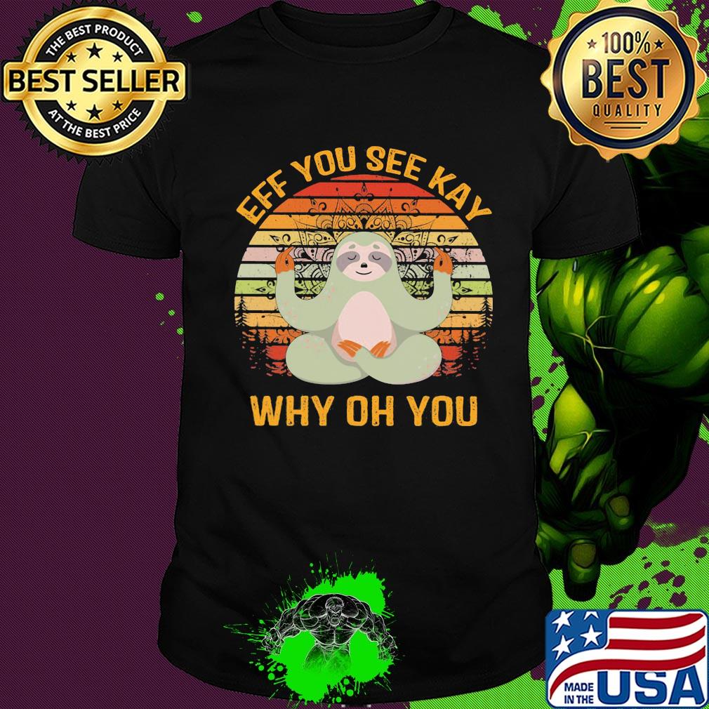 Official Sloth Yoga Eff you see kay why oh you Vintage retro shirt
