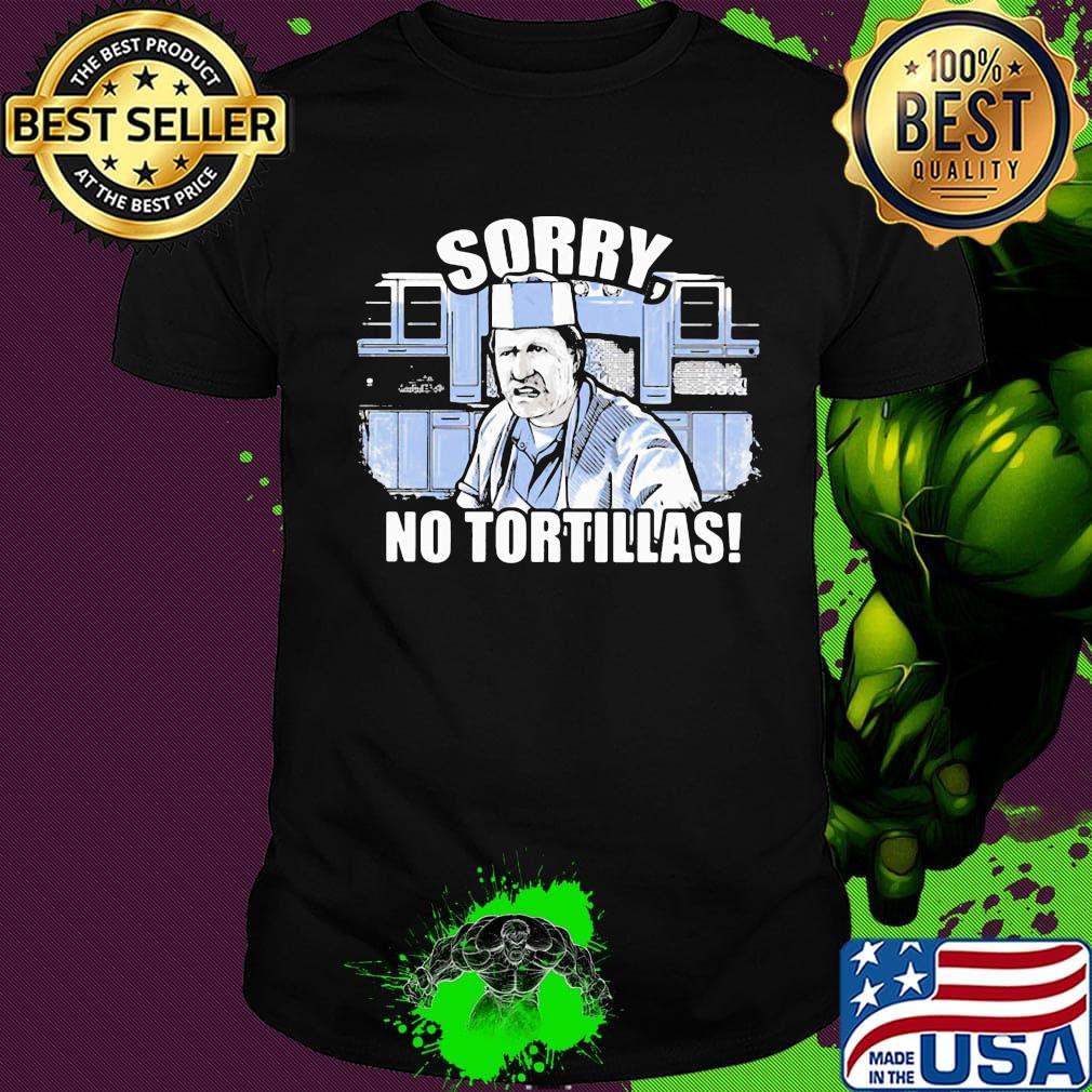 Official sorry no tortillas shirt